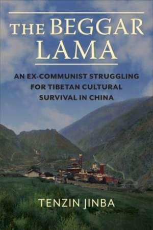 The Beggar Lama – An Ex–Communist Struggling for Tibetan Cultural Survival in China de Tenzin Jinba