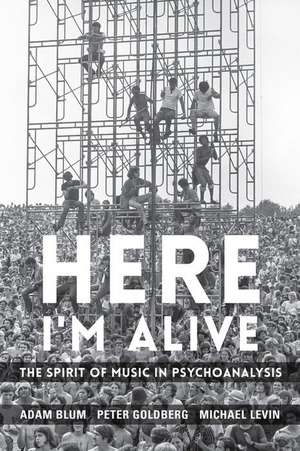 Here I′m Alive – The Spirit of Music in Psychoanalysis de Adam Blum