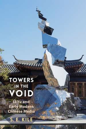 Towers in the Void – Li Yu and Early Modern Chinese Media de S. E. Kile