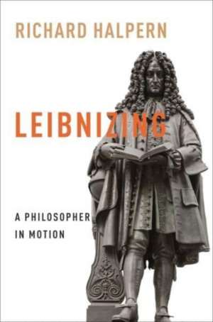 Leibnizing – A Philosopher in Motion de Richard Halpern