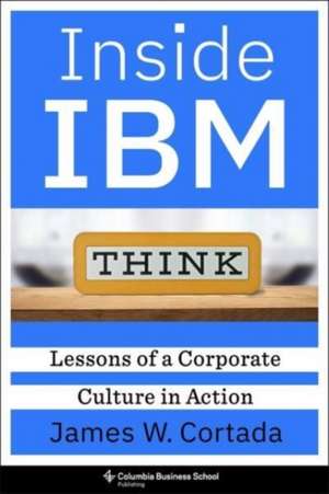 Inside IBM – Lessons of a Corporate Culture in Action de James W. Cortada