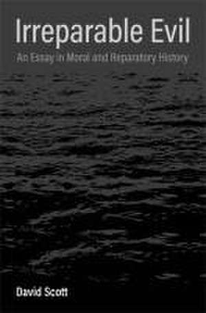 Irreparable Evil – An Essay in Moral and Reparatory History de David Scott