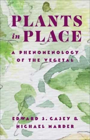 Plants in Place – A Phenomenology of the Vegetal de Edward S. Casey