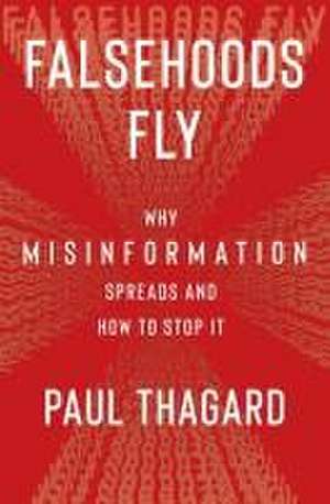 Falsehoods Fly – Why Misinformation Spreads and How to Stop It de Paul Thagard