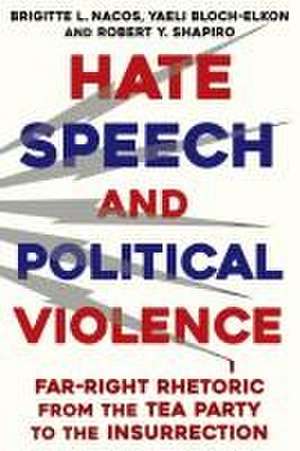 Hate Speech and Political Violence – Far–Right Rhetoric from the Tea Party to the Insurrection de Robert Shapiro