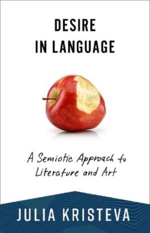 Desire in Language – A Semiotic Approach to Literature and Art de Julia Kristeva