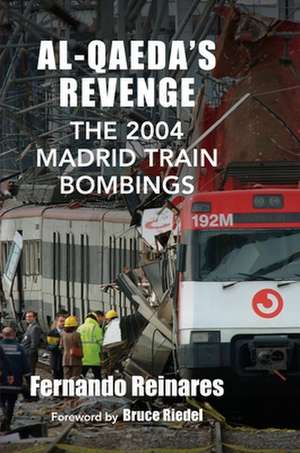 Al–Qaeda′s Revenge – The 2004 Madrid Train Bombings de Fernando Reinares