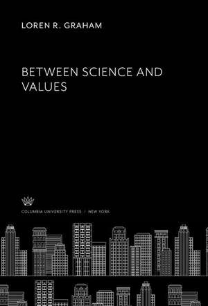 Between Science and Values de Loren R. Graham