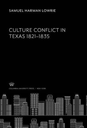 Culture Conflict in Texas 1821¿1835 de Samuel Harman Lowrie