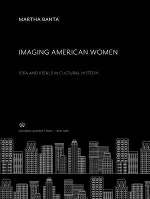 Imaging American Women de Martha Banta