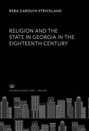 Religion and the State in Georgia in the Eighteenth Century de Reba Carolyn Strickland