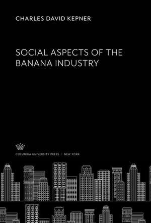 Social Aspects of the Banana Industry de Charles David Kepner