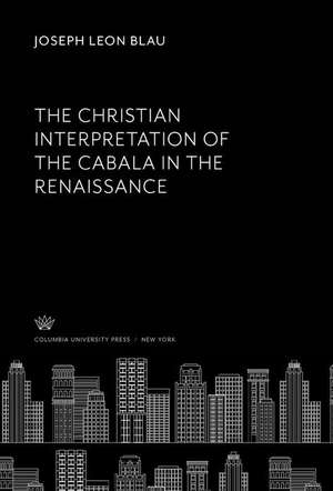 The Christian Interpretation of the Cabala in the Renaissance de Joseph Leon Blau