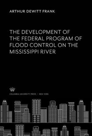 The Development of the Federal Program of Flood Control on the Mississippi River de Arthur Dewitt Frank