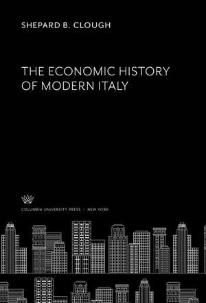 The Economic History of Modern Italy de Shepard B. Clough