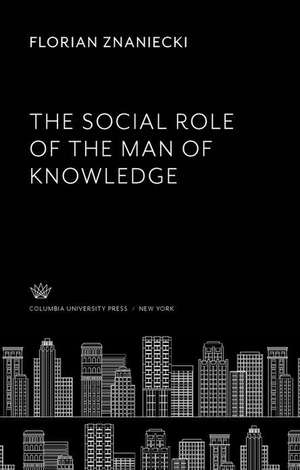 The Social Role of the Man of Knowledge de Florian Znaniecki