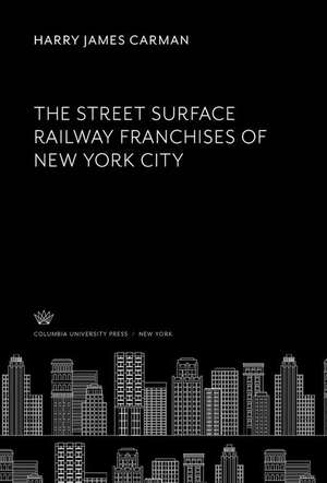 The Street Surface Railway Franchises of New York City de Harry James Carman