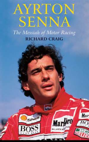 Ayrton Senna: The Messiah of Motor Racing de Richard Craig