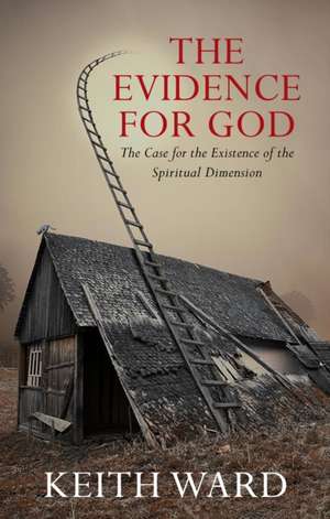 Evidence for God: A Case for the Existence of the Spiritual Dimension de Keith Ward