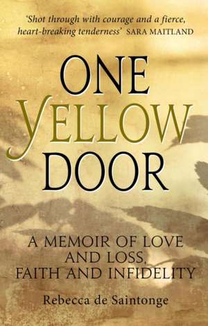 One Yellow Door: A Memoir of Love and Loss, Faith and Infidelity de Rebecca De Saintonge