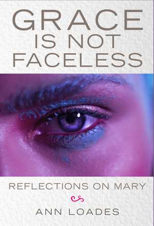 Grace is Not Faceless de Ann Loades