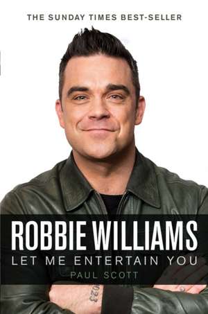 Robbie Williams: Let Me Entertain You de Paul Scott