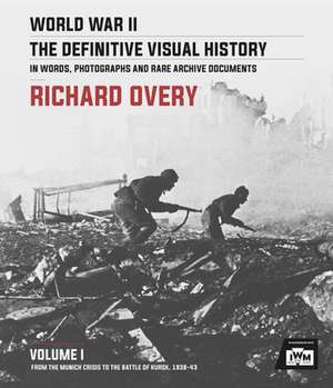 World War II: The Definitive Visual History: Volume I: From the Munich Crisis to the Battle of Kursk 1938-43 de Richard Overy