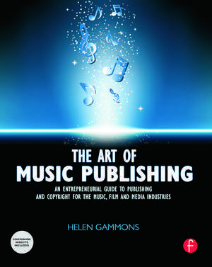 The Art of Music Publishing: An entrepreneurial guide to publishing and copyright for the music, film, and media industries de Helen Gammons