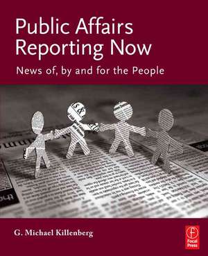 Public Affairs Reporting Now: News of, by and for the People de George Killenberg