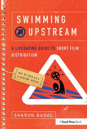 Swimming Upstream: A Lifesaving Guide to Short Film Distribution de Sharon Badal