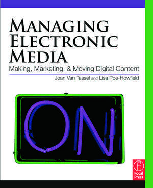 Managing Electronic Media: Making, Marketing, and Moving Digital Content de Joan Van Tassel