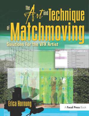 The Art and Technique of Matchmoving: Solutions for the VFX Artist de Erica Hornung