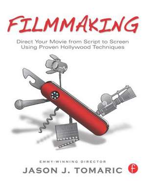 Filmmaking: Direct Your Movie from Script to Screen Using Proven Hollywood Techniques de Jason Tomaric