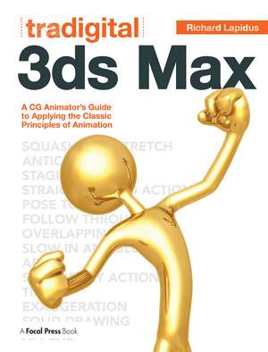 Tradigital 3ds Max: A CG Animator's Guide to Applying the Classic Principles of Animation de Richard Lapidus