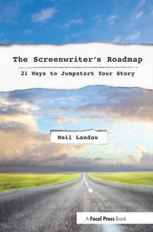 The Screenwriter’s Roadmap: 21 Ways to Jumpstart Your Story de Neil Landau