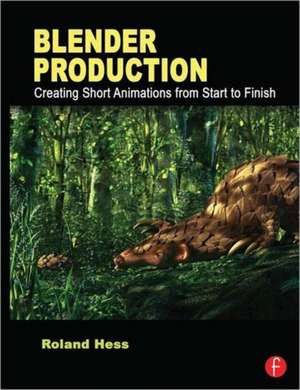 Blender Production: Creating Short Animations from Start to Finish de Roland Hess