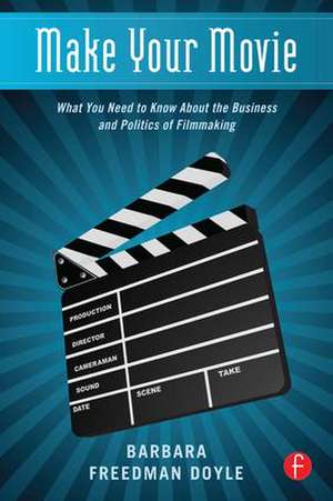 Make Your Movie: What You Need to Know About the Business and Politics of Filmmaking de Barbara Freedman Doyle