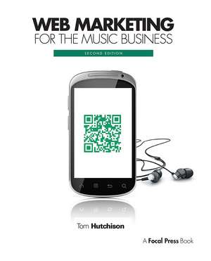 Web Marketing for the Music Business de Tom Hutchison