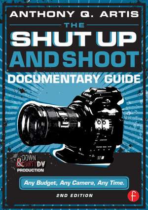 The Shut Up and Shoot Documentary Guide: A Down & Dirty DV Production de Anthony Artis