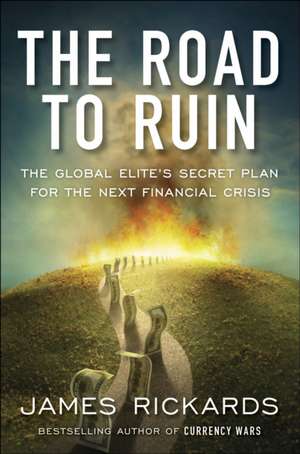 The Road to Ruin: The Global Elites' Secret Plan for the Next Financial Crisis de James Rickards