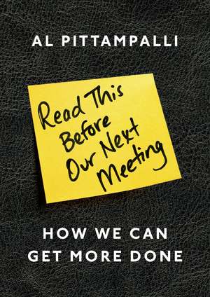 Read This Before Our Next Meeting: How We Can Get More Done de Al Pittampalli