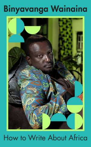 How to Write About Africa de Binyavanga Wainaina