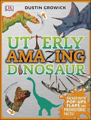 Utterly Amazing Dinosaur: Packed with Pop-ups, Flaps, and Prehistoric Facts! de Dustin Growick