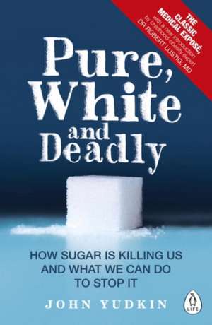 Pure, White and Deadly: How Sugar Is Killing Us and What We Can Do to Stop It de John Yudkin