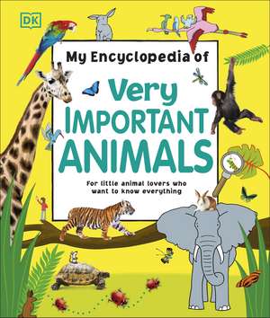 My Encyclopedia of Very Important Animals: For Little Animal Lovers Who Want to Know Everything de DK