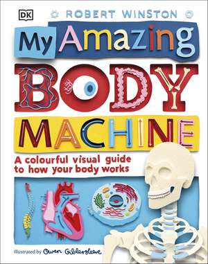 My Amazing Body Machine: A Colourful Visual Guide to How your Body Works de Robert Winston