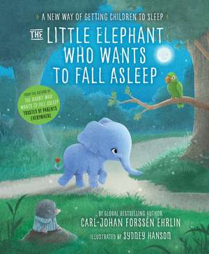 The Little Elephant Who Wants to Fall Asleep: A New Way of Getting Children to Sleep de Carl-Johan Forssén Ehrlin