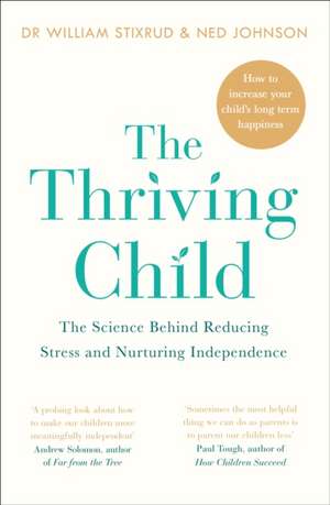 The Thriving Child: The Science Behind Reducing Stress and Nurturing Independence de Dr William Stixrud