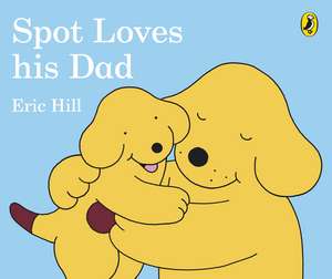 Spot Loves His Dad de Eric Hill