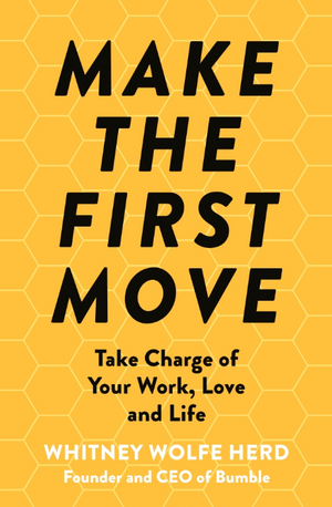 Make The First Move: Take Charge of Your Work and Life de Whitney Wolfe Herd